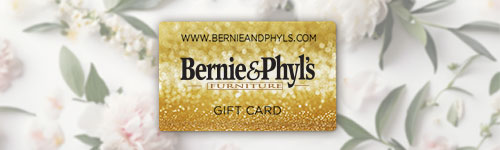 If you’re looking for the perfect gift, this is it! A Bernie & Phyl’s Furniture gift card fits every taste and style. Bernie & Phyl's Gift Card