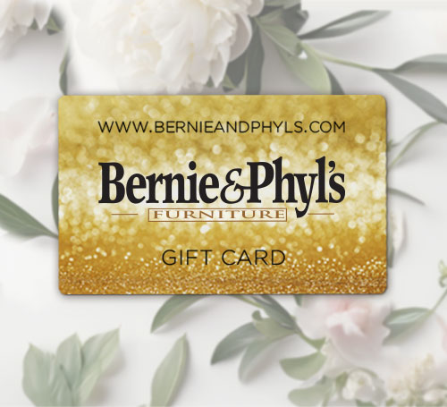 If you’re looking for the perfect gift, this is it! A Bernie & Phyl’s Furniture gift card fits every taste and style. Bernie & Phyl's Gift Card
